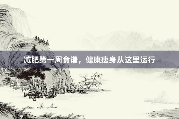 减肥第一周食谱,健康瘦身从这里运行